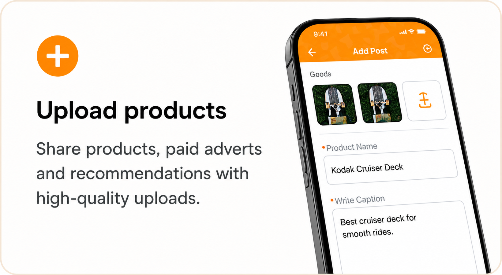 Upload products. Share products, paid adverts and recommendations with high-quality uploads.