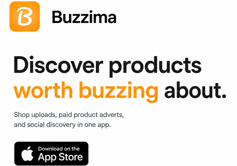 Buzzima. Discover products worth buzzing about. Shop uploads, paid product adverts, and social discovery in one app.
